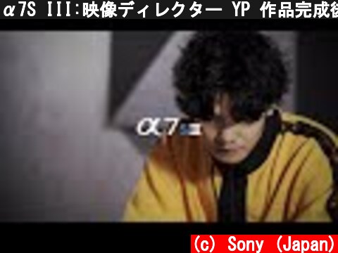 α7S III:映像ディレクター YP 作品完成後インタビュー動画【ソニー公式】  (c) Sony (Japan)
